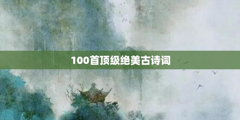 100首顶级绝美古诗词
