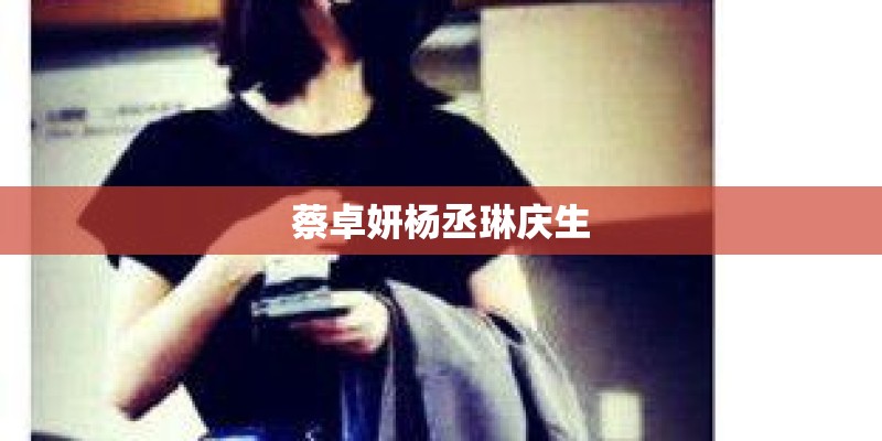 蔡卓妍杨丞琳庆生