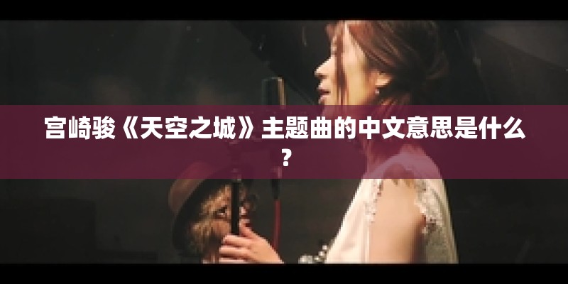 宫崎骏《天空之城》主题曲的中文意思是什么？