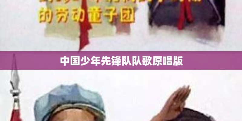 中国少年先锋队队歌原唱版 中国少年先锋队队歌原唱版
