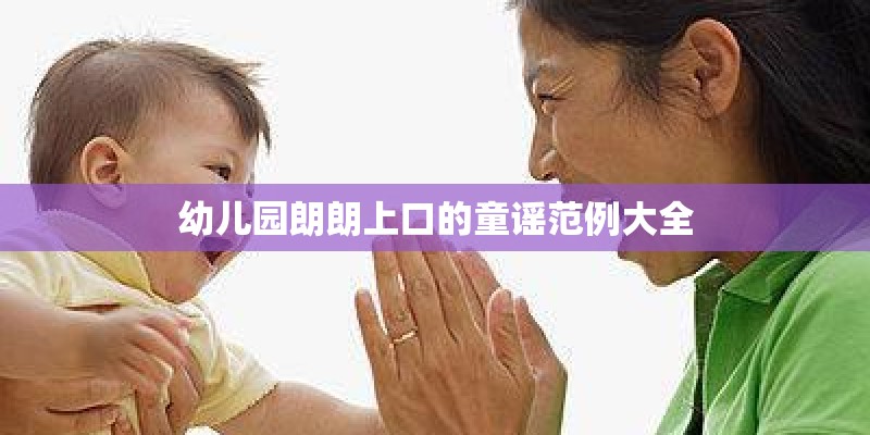 幼儿园朗朗上口的童谣范例大全