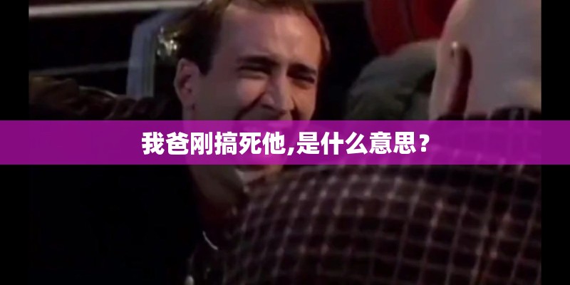 我爸刚搞死他,是什么意思？