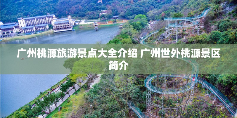 广州桃源旅游景点大全介绍 广州世外桃源景区简介