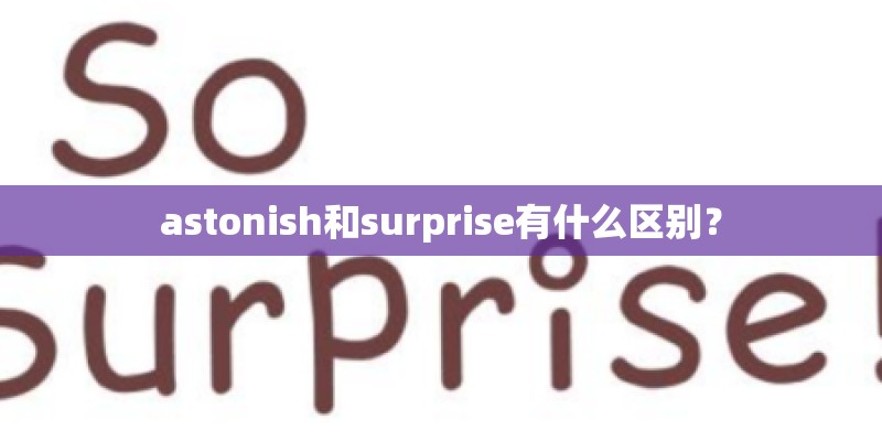 astonish和surprise有什么区别？