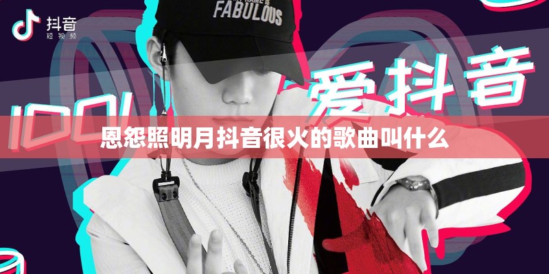 恩怨照明月抖音很火的歌曲叫什么