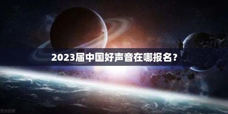 2023届中国好声音在哪报名？