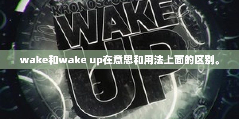 wake和wake up在意思和用法上面的区别。