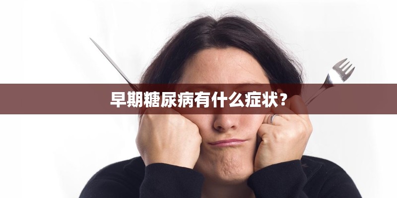 早期糖尿病有什么症状？