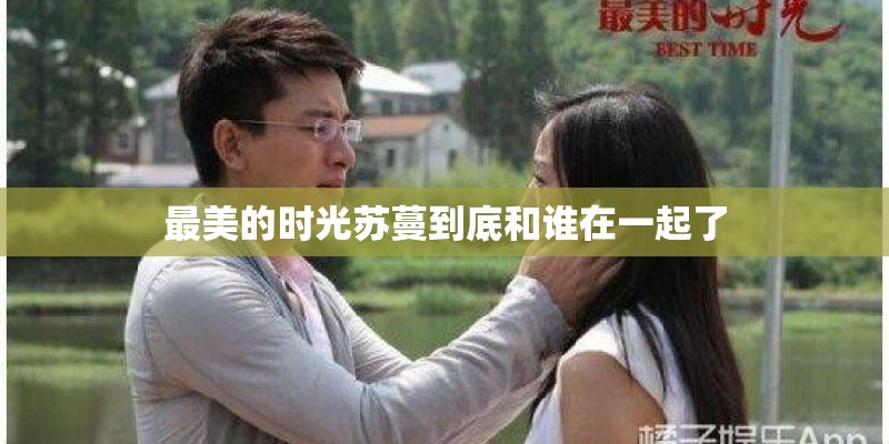 最美的时光苏蔓到底和谁在一起了