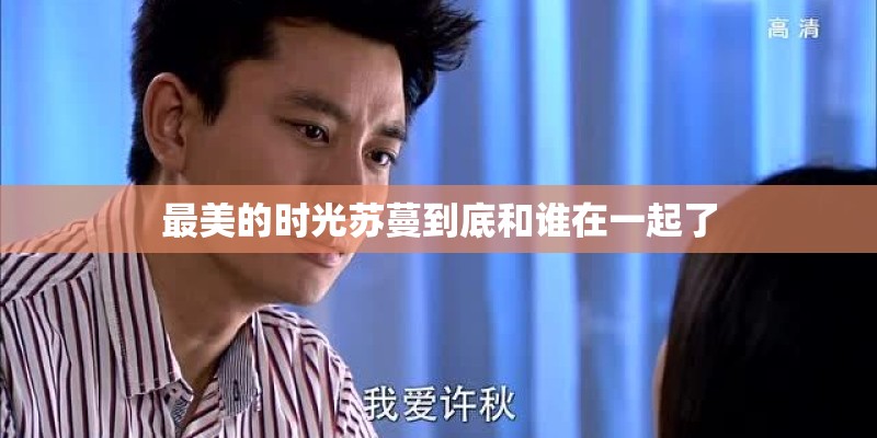 最美的时光苏蔓到底和谁在一起了