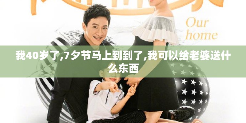 我40岁了,7夕节马上到到了,我可以给老婆送什么东西
