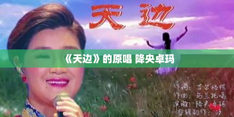 《天边》的原唱 降央卓玛