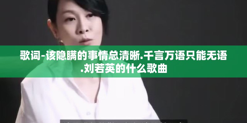 歌词-该隐瞒的事情总清晰.千言万语只能无语.刘若英的什么歌曲