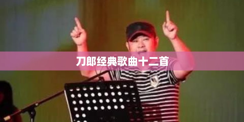 刀郎经典歌曲十二首