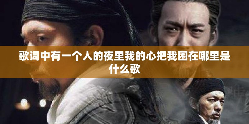 歌词中有一个人的夜里我的心把我困在哪里是什么歌
