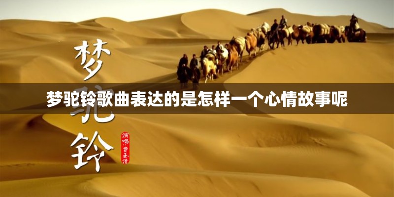 梦驼铃歌曲表达的是怎样一个心情故事呢