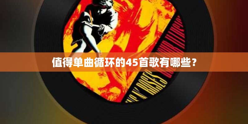 值得单曲循环的45首歌有哪些？