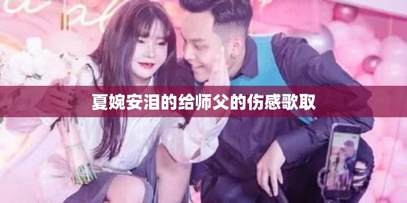 夏婉安泪的给师父的伤感歌取