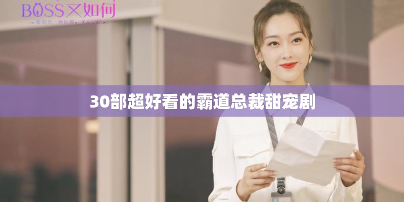 30部超好看的霸道总裁甜宠剧
