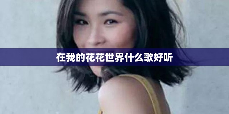 在我的花花世界什么歌好听