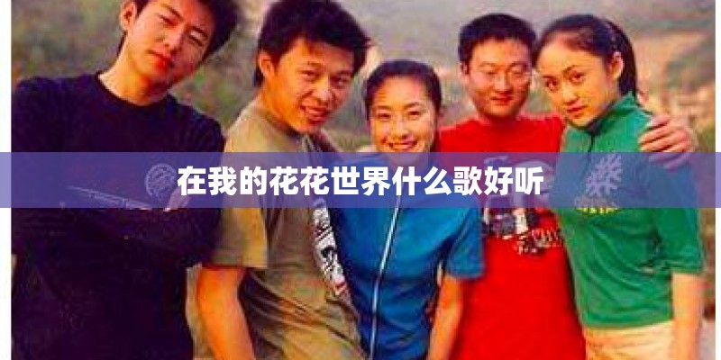在我的花花世界什么歌好听