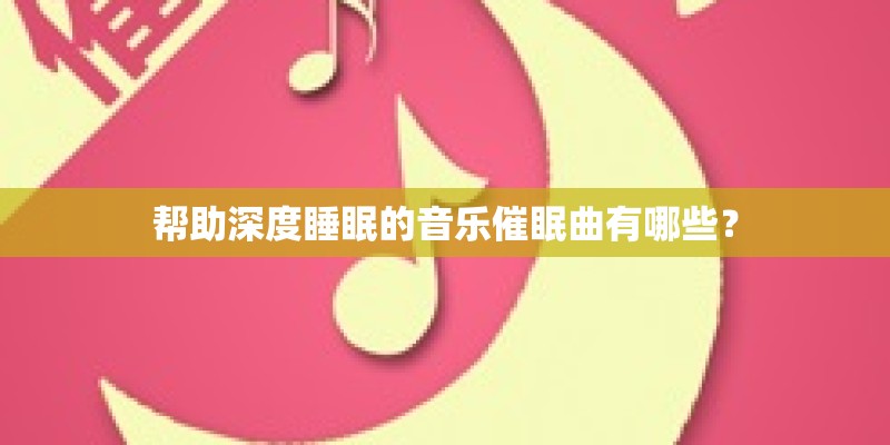 帮助深度睡眠的音乐催眠曲有哪些？