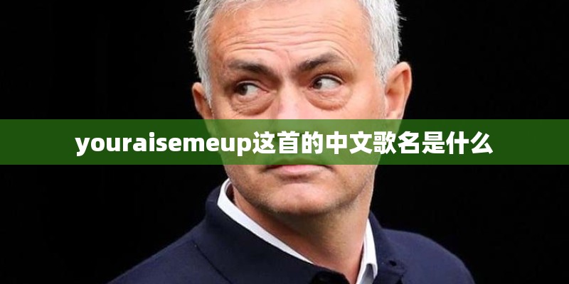 youraisemeup这首的中文歌名是什么 youraisemeup这首的中文歌名是什么