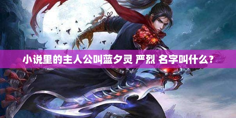 小说里的主人公叫蓝夕灵 严烈 名字叫什么？