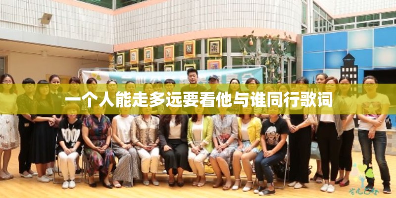 一个人能走多远要看他与谁同行歌词