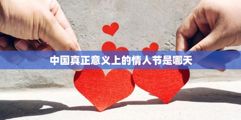 中国真正意义上的情人节是哪天
