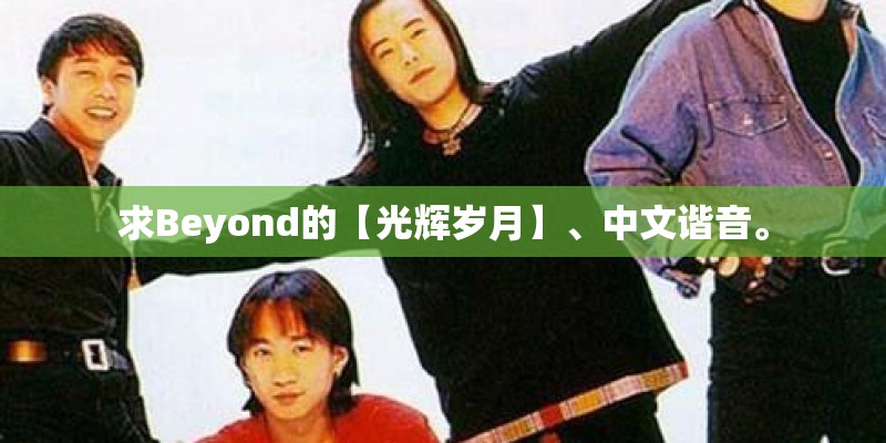 求Beyond的【光辉岁月】、中文谐音。