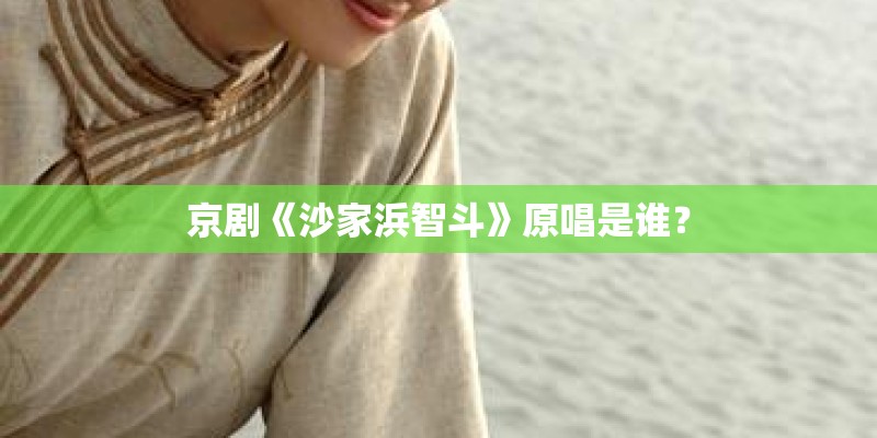 京剧《沙家浜智斗》原唱是谁？