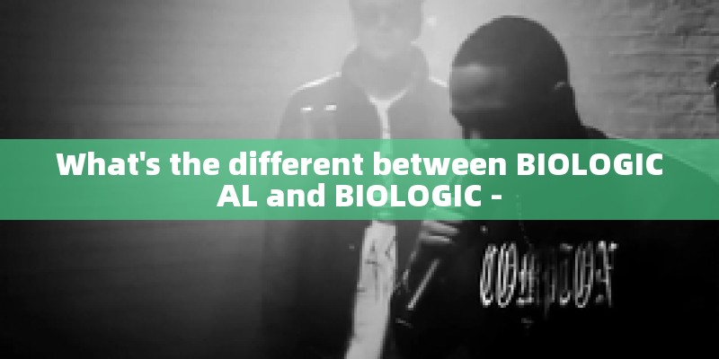 What's the different between BIOLOGICAL and BIOLOGIC -