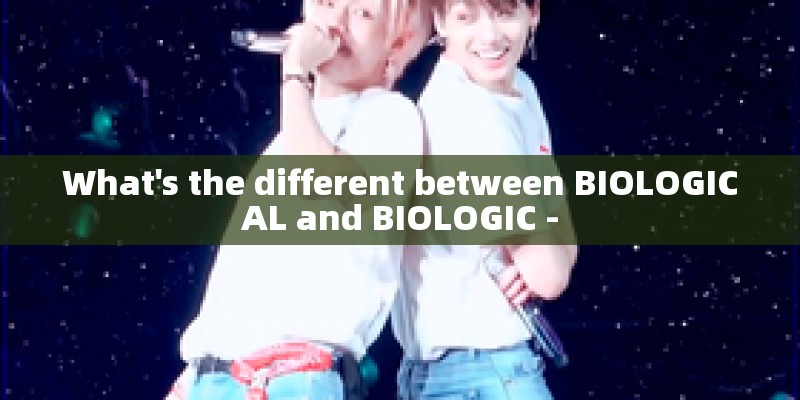 What's the different between BIOLOGICAL and BIOLOGIC -