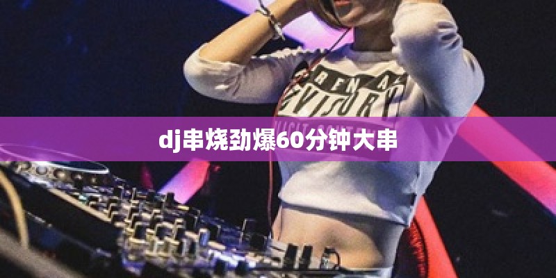 dj串烧劲爆60分钟大串