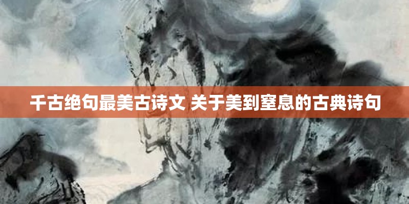 千古绝句最美古诗文 关于美到窒息的古典诗句