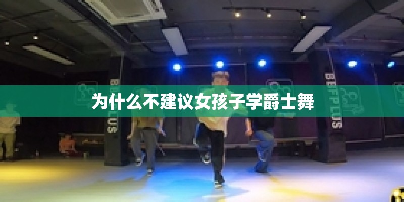 为什么不建议女孩子学爵士舞