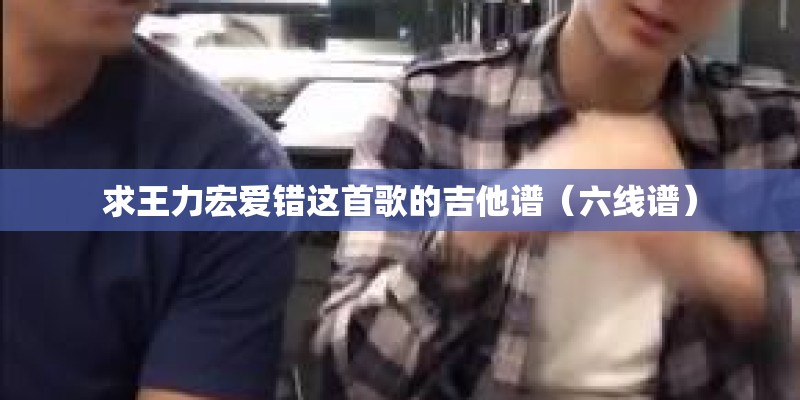 求王力宏爱错这首歌的吉他谱（六线谱）
