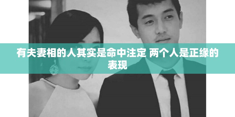 有夫妻相的人其实是命中注定 两个人是正缘的表现
