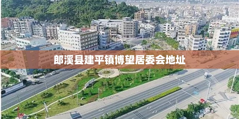 郎溪县建平镇博望居委会地址