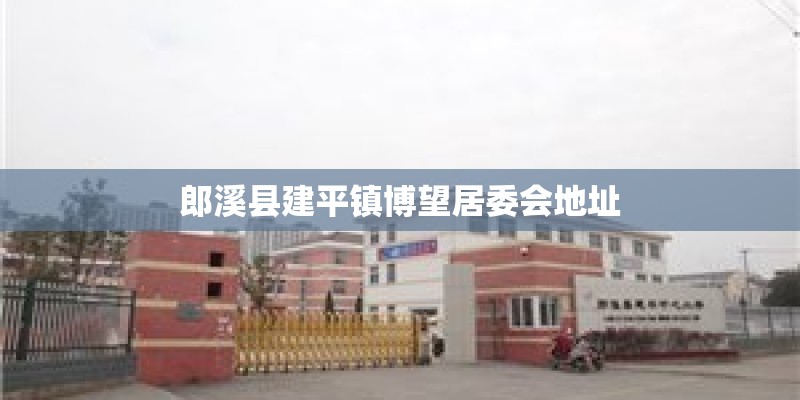 郎溪县建平镇博望居委会地址