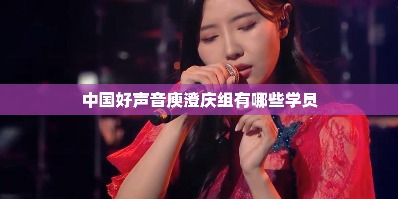 中国好声音庾澄庆组有哪些学员