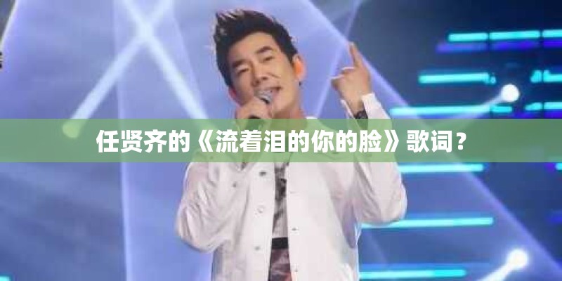 任贤齐的《流着泪的你的脸》歌词？