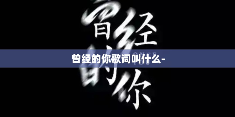 曾经的你歌词叫什么-
