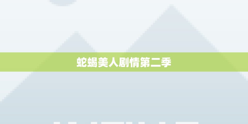 蛇蝎美人剧情第二季 蛇蝎美人剧情第二季
