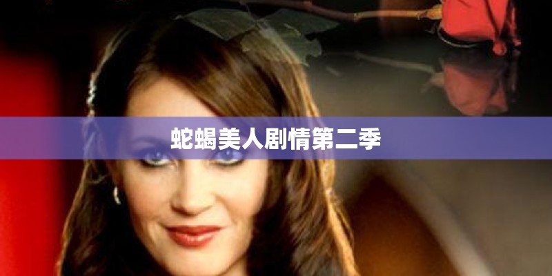 蛇蝎美人剧情第二季 蛇蝎美人剧情第二季