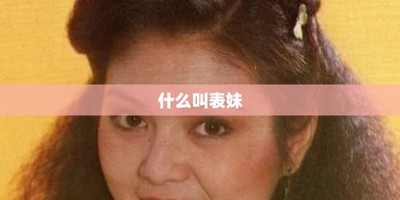 什么叫表妹