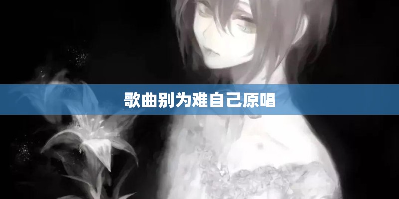 歌曲别为难自己原唱