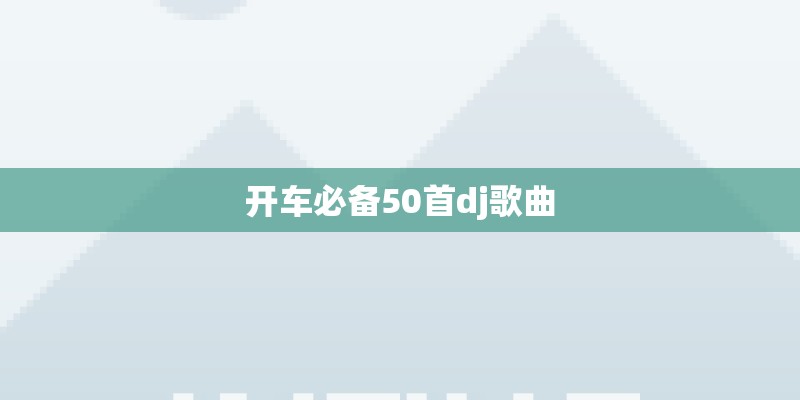 开车必备50首dj歌曲