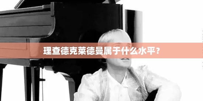 理查德克莱德曼属于什么水平？